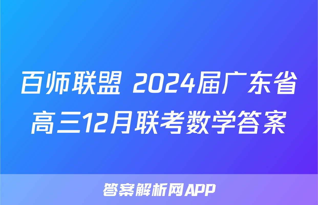 百师联盟 2024届广东省高三12月联考数学答案
